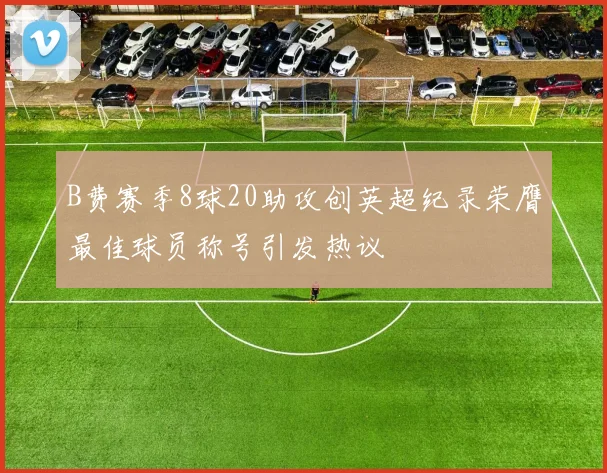 B费赛季8球20助攻创英超纪录荣膺最佳球员称号引发热议