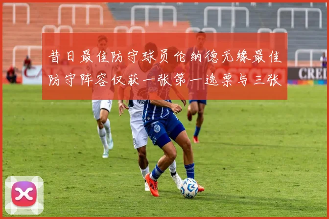 昔日最佳防守球员伦纳德无缘最佳防守阵容仅获一张第一选票与三张第二选票